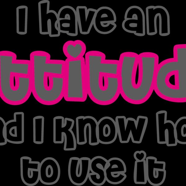 I have an attitude and I know how to use it Thumbnail