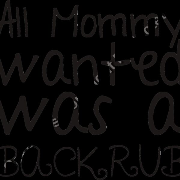 all mommy wanted was a backrub Thumbnail