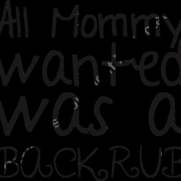 all mommy wanted was a backrub Thumbnail